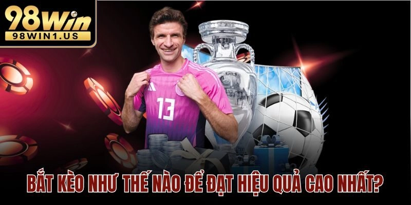 Bắt kèo như thế nào để đạt hiệu quả cao nhất?