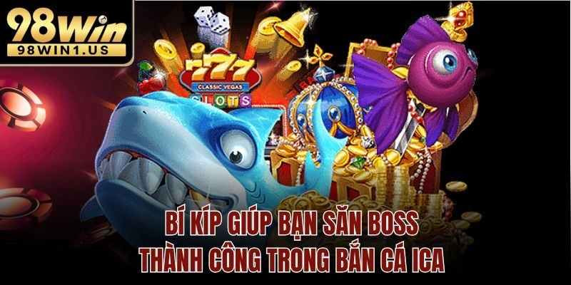 Bí kíp giúp bạn săn boss thành công trong Bắn cá ICA