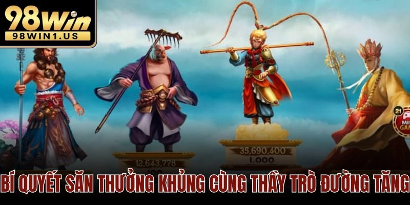 Bí quyết săn thưởng khủng cùng thầy trò Đường Tăng