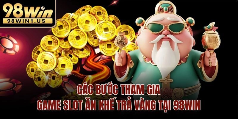 Các bước tham gia game slot ăn khế trả vàng tại 98win