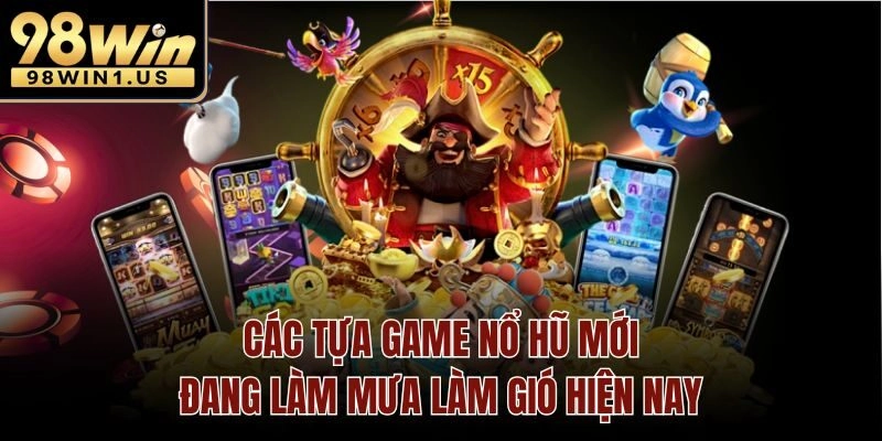 Các tựa game nổ hũ mới đang làm mưa làm gió hiện nay