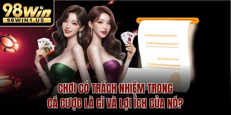 Chơi có trách nhiệm trong cá cược là gì và lợi ích của nó?