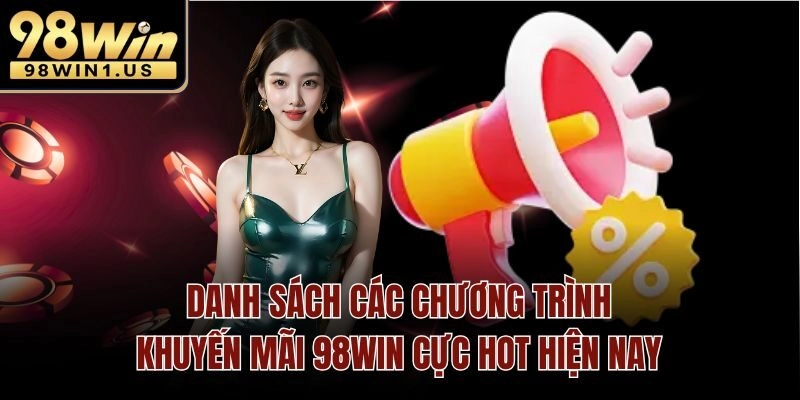 Danh sách các chương trình khuyến mãi 98win cực hot hiện nay