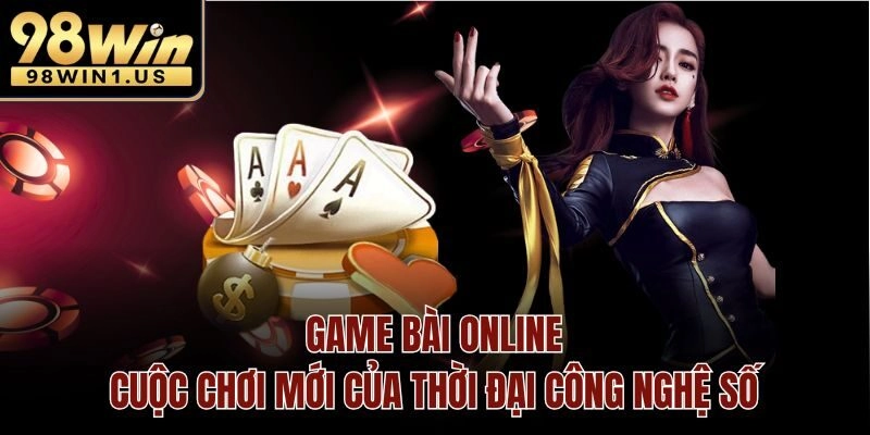 Game Bài Online – Cuộc Chơi Mới Của Thời Đại Công Nghệ Số