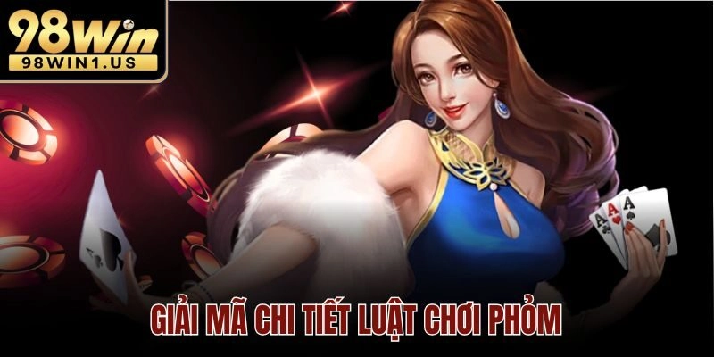 Giải mã chi tiết luật chơi Phỏm