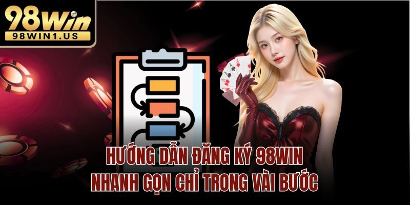 Hướng dẫn đăng ký 98win nhanh gọn chỉ trong vài bước