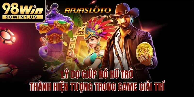 Lý do giúp nổ hũ trở thành hiện tượng trong game giải trí