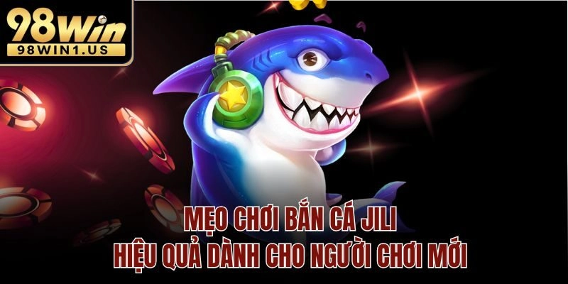 Mẹo chơi bắn cá jili hiệu quả dành cho người chơi mới