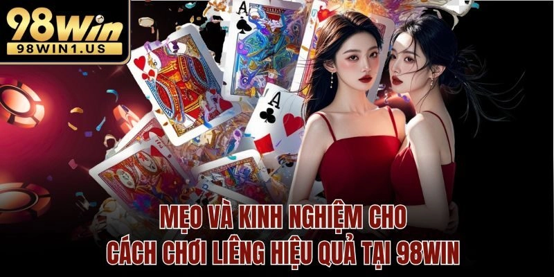 Mẹo và kinh nghiệm cho cách chơi Liêng hiệu quả tại 98win
