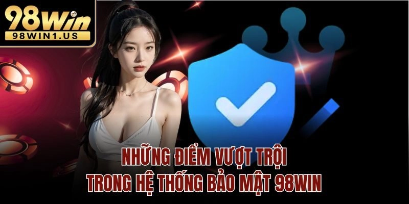 Những biện pháp vượt trội trong hệ thống bảo mật 98win