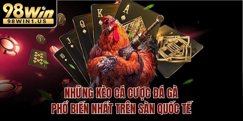 Những kèo cá cược đá gà phổ biến nhất trên sàn quốc tế