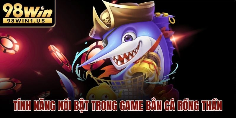 Tính năng nổi bật trong game bắn cá rồng thần