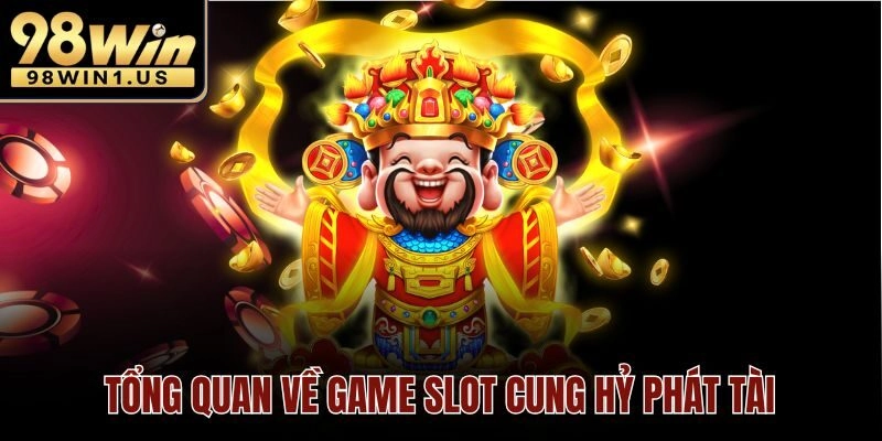 Tổng quan về game slot cung hỷ phát tài