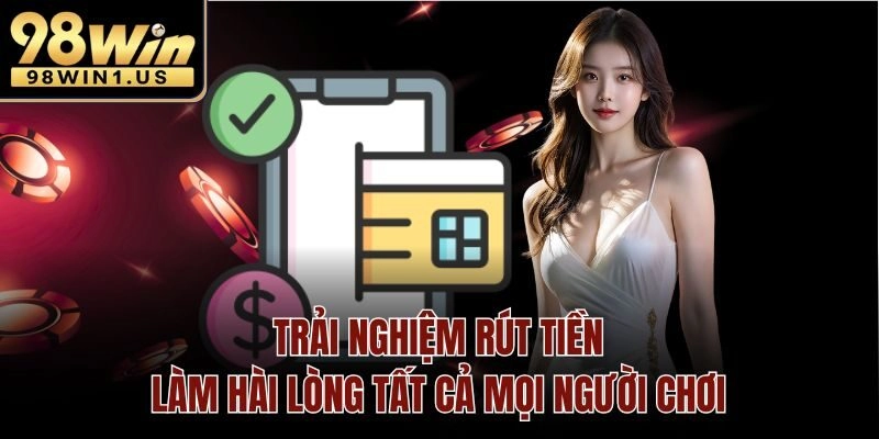 Trải nghiệm rút tiền làm hài lòng tất cả mọi người chơi