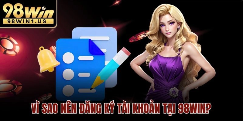 Vì sao nên đăng ký tài khoản tại 98win?
